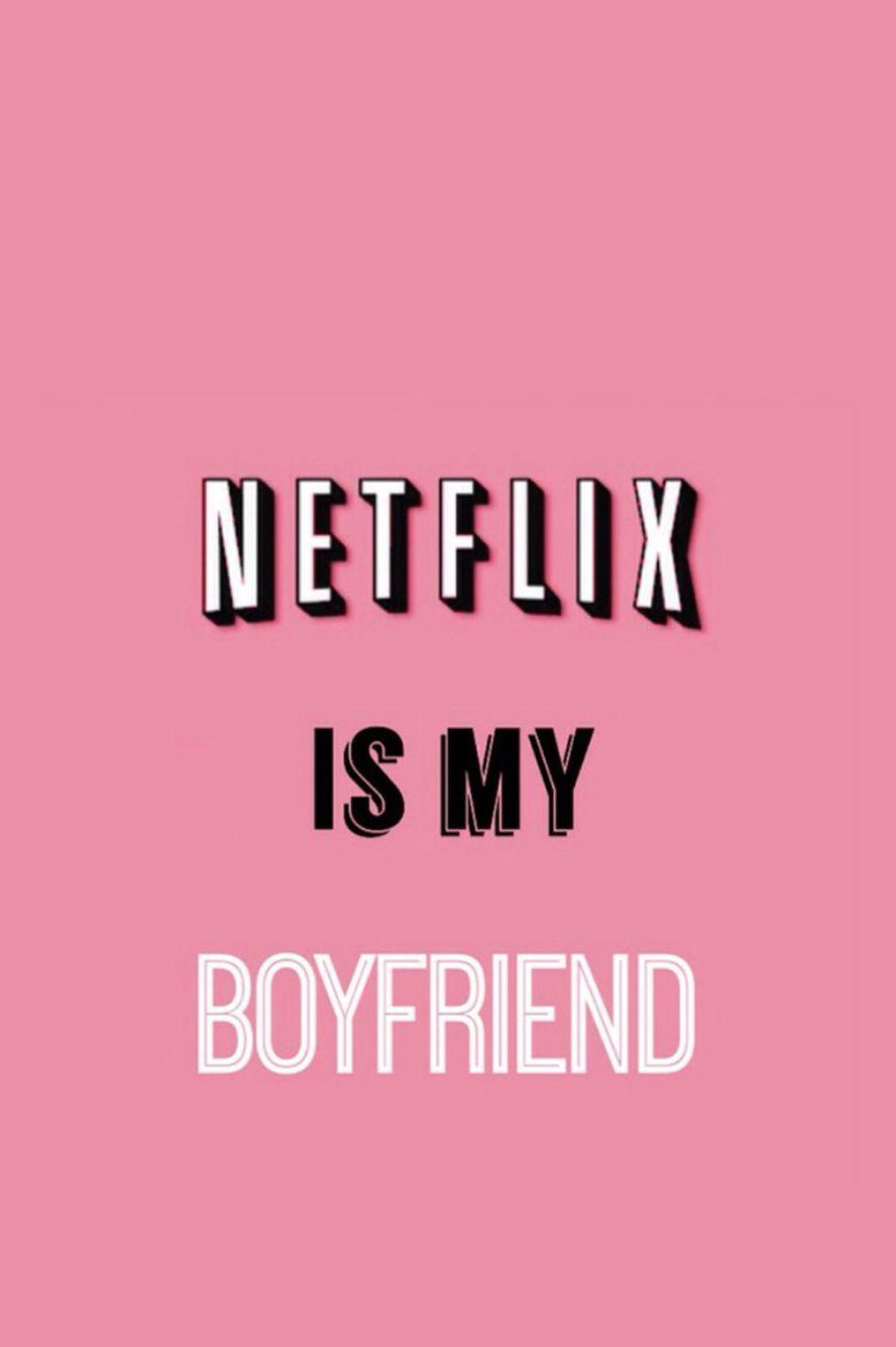 Netflix is my boyfriend …