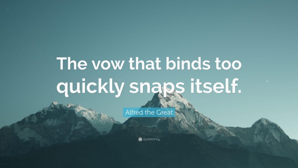 Alfred the Great Quote “The vow that binds too quickly snaps itself