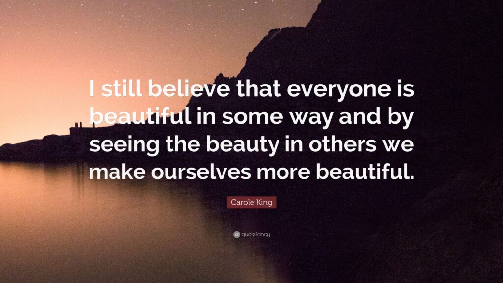 Carole King Quote “I still believe that everyone is beautiful in