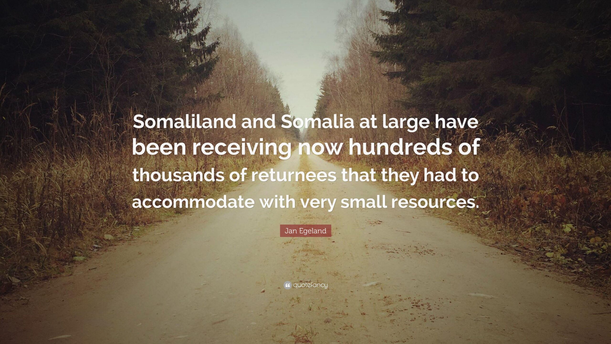 Jan Egeland Quote “Somaliland and Somalia at large have been