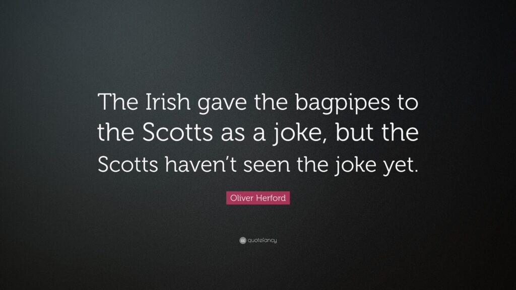 Oliver Herford Quote “The Irish gave the bagpipes to the Scotts as