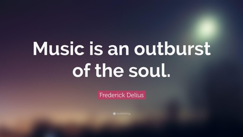 Frederick Delius Quote “Music is an outburst of the soul”