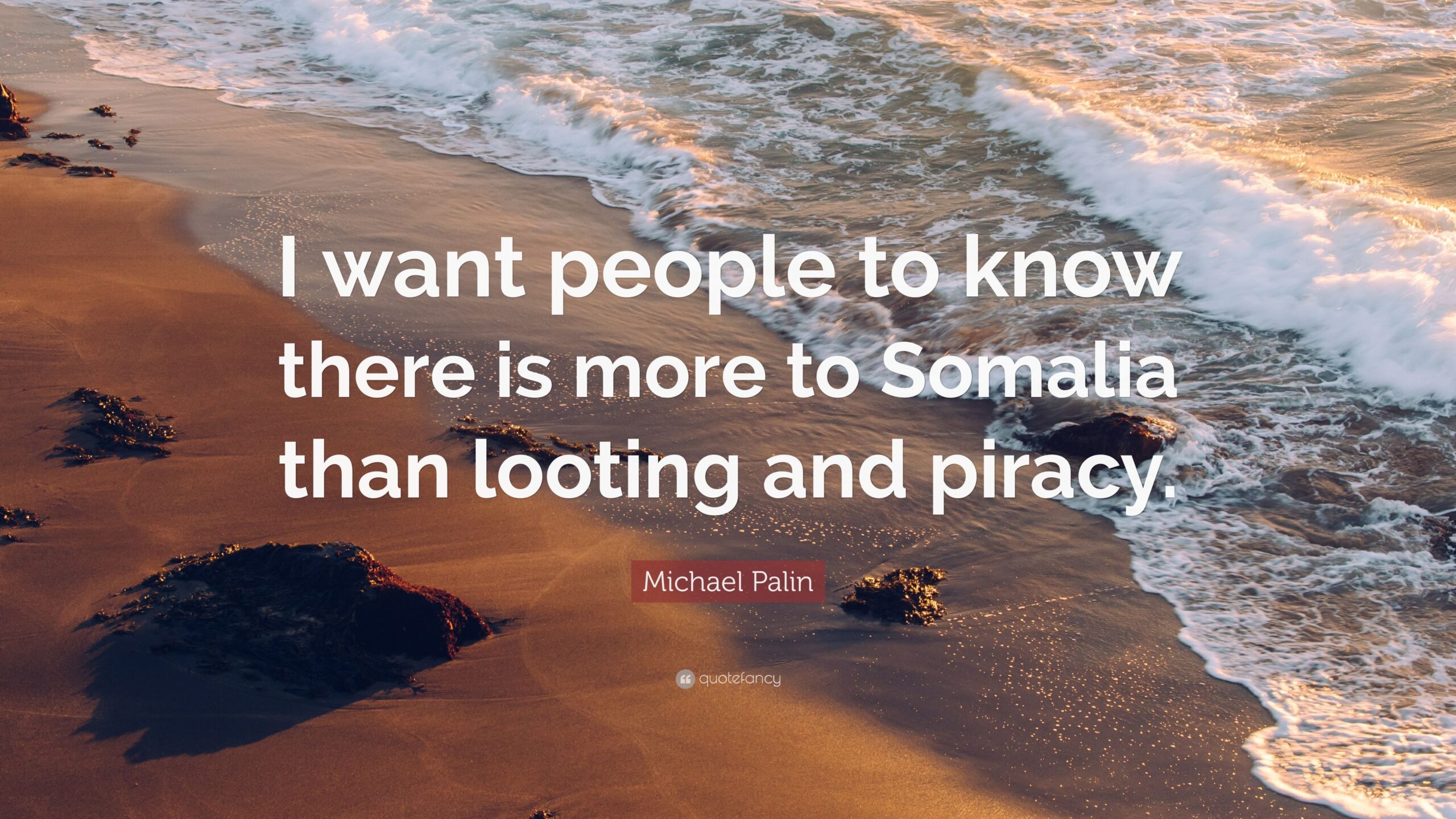 Michael Palin Quote “I want people to know there is more to Somalia