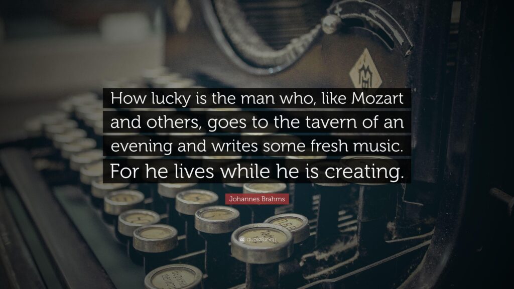 Johannes Brahms Quote “How lucky is the man who, like Mozart and