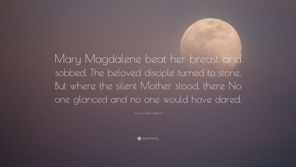 Anna Akhmatova Quote “Mary Magdalene beat her breast and sobbed
