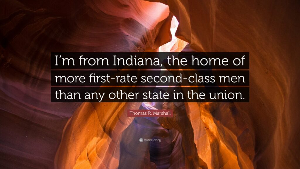 Thomas R Marshall Quote “I’m from Indiana, the home of more first