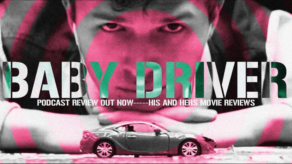 His And Hers Movie Reviews BABY DRIVER