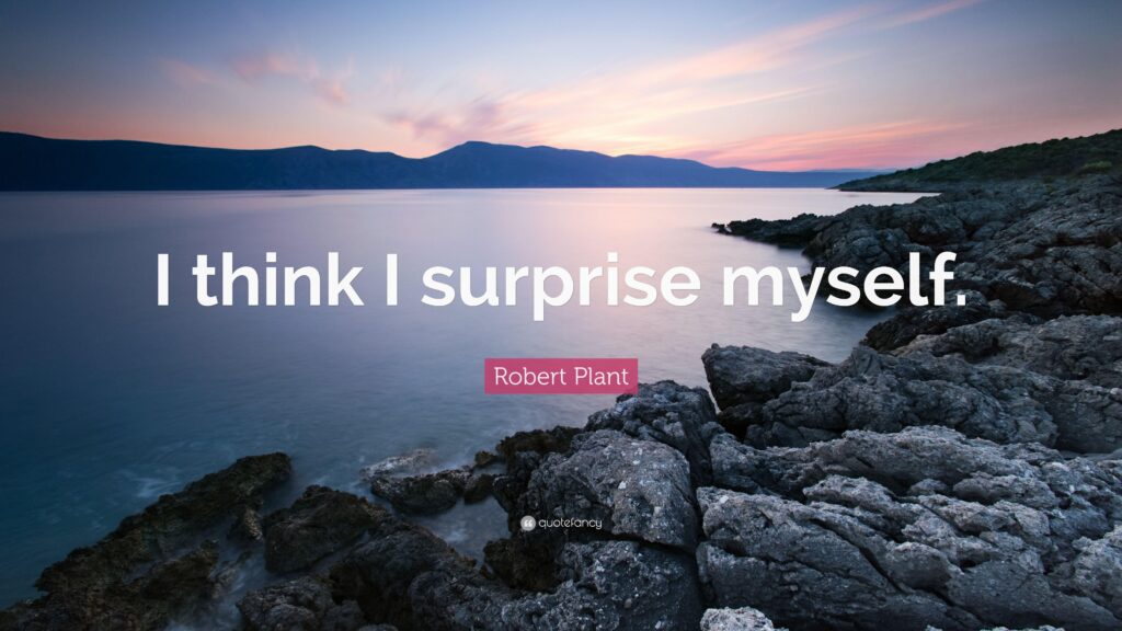 Robert Plant Quote “I think I surprise myself”