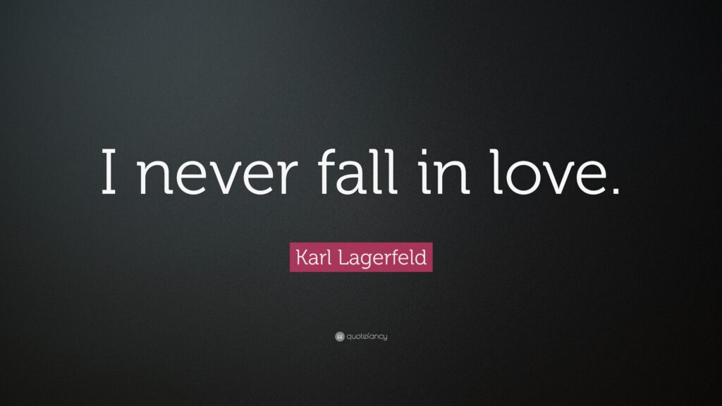 Karl Lagerfeld Quote “I never fall in love”