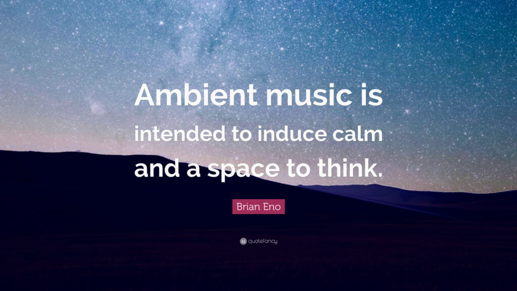 Brian Eno Quote “Ambient music is intended to induce calm and a