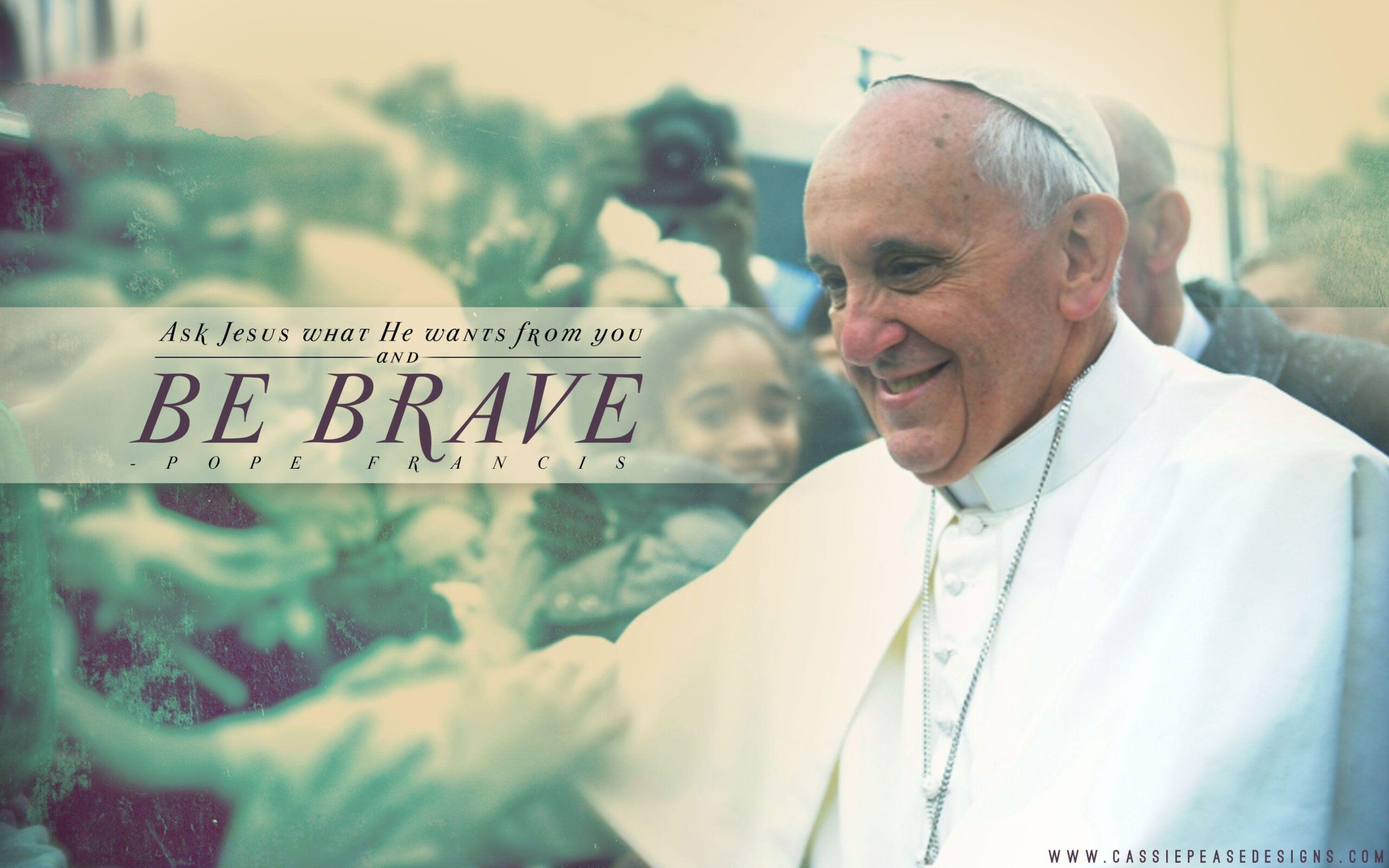 Pope Francis “Be Brave” Desk 4K Wallpapers