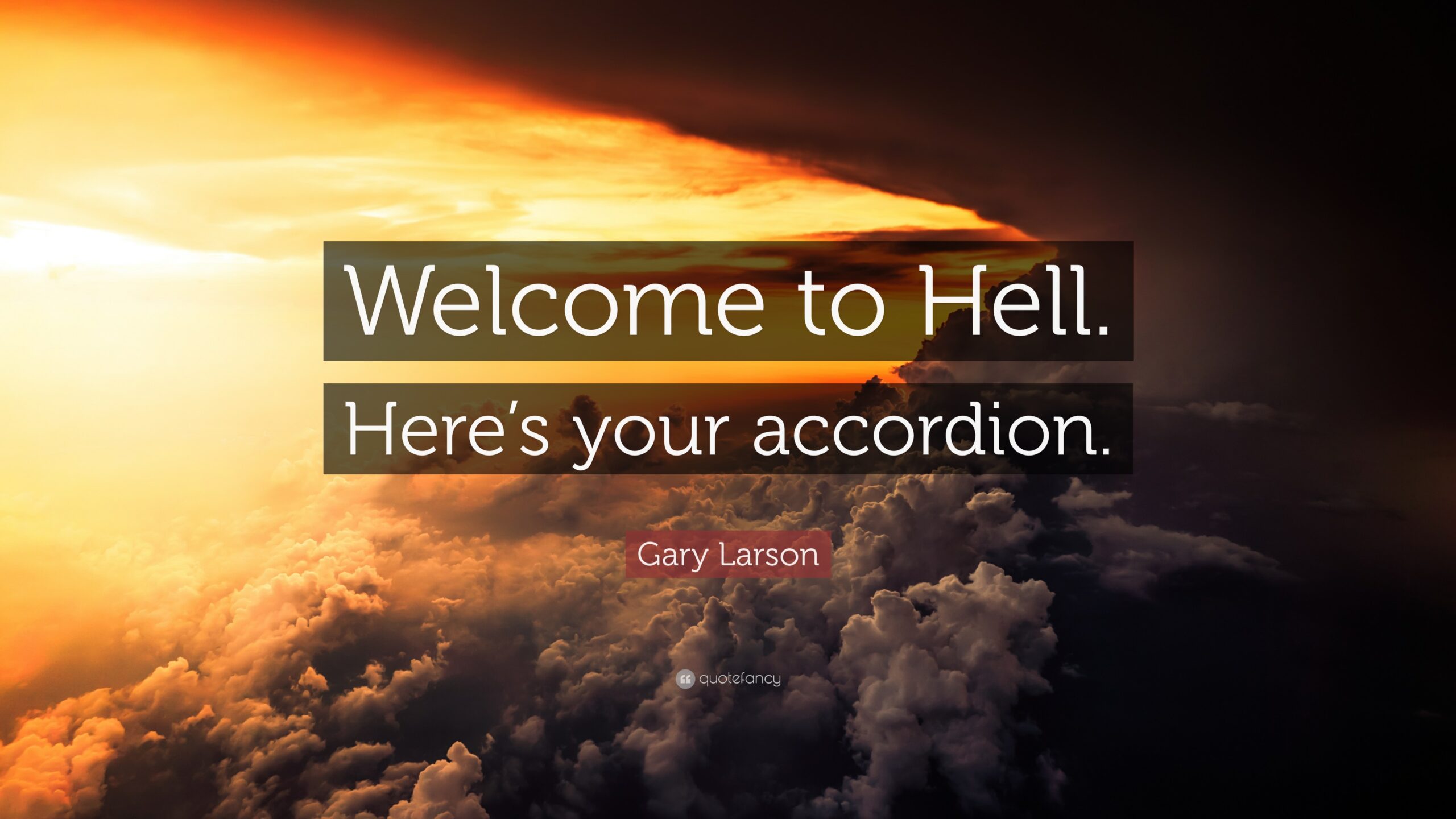 Gary Larson Quote “Welcome to Hell Here’s your accordion”