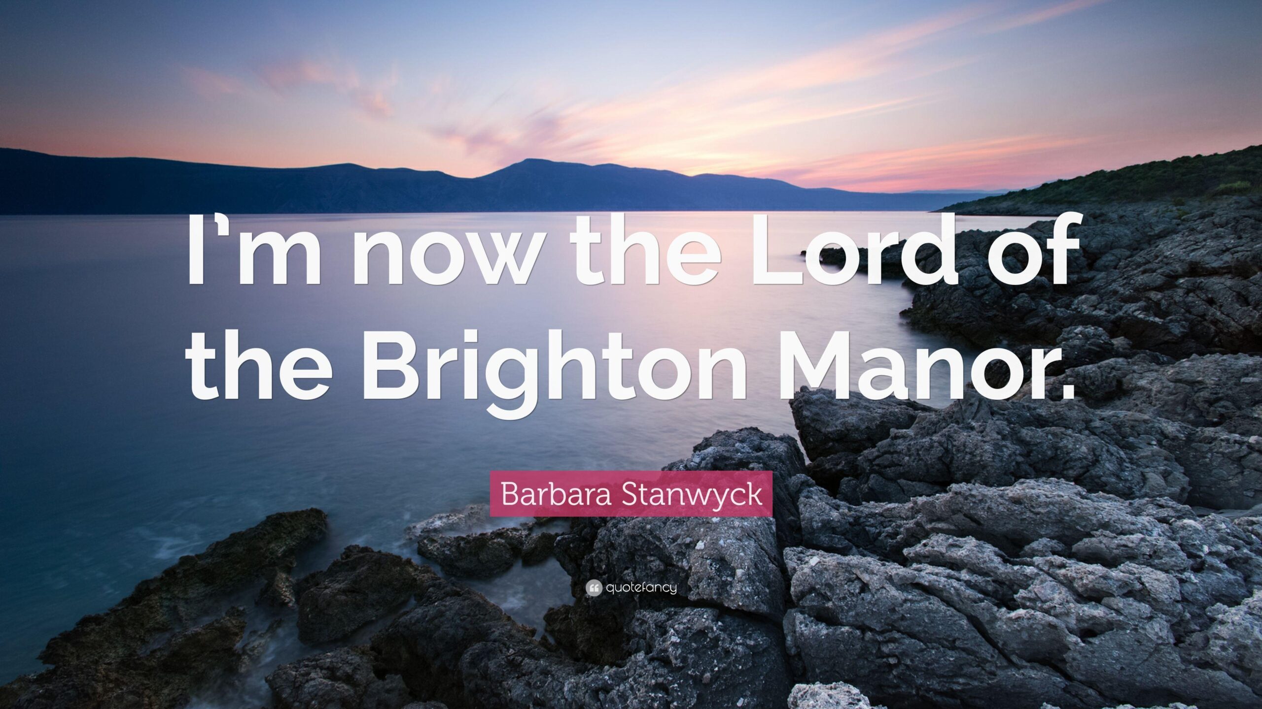 Barbara Stanwyck Quote “I’m now the Lord of the Brighton Manor”