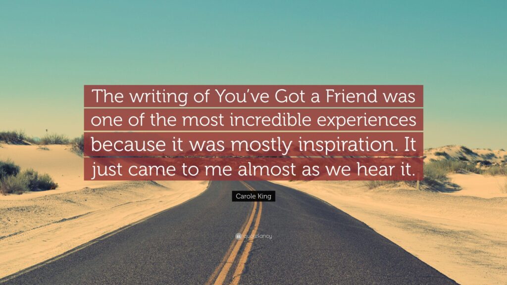 Carole King Quote “The writing of You’ve Got a Friend was one of