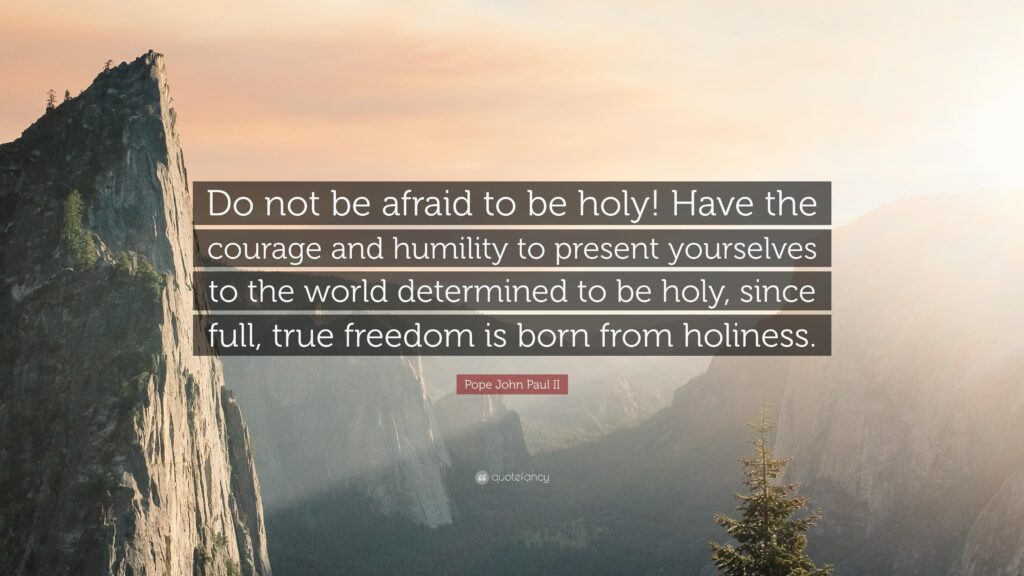 Pope John Paul II Quote “Do not be afraid to be holy! Have the