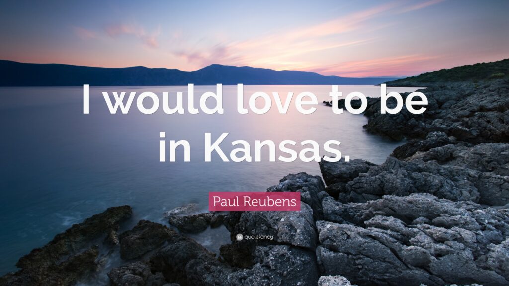 Paul Reubens Quote “I would love to be in Kansas”