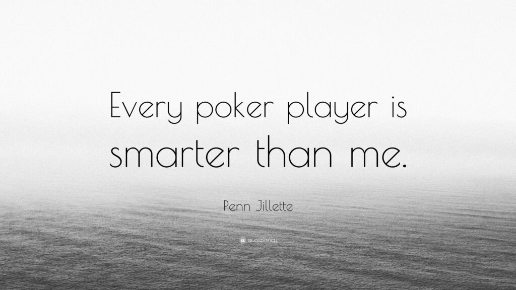 Penn Jillette Quote “Every poker player is smarter than me”