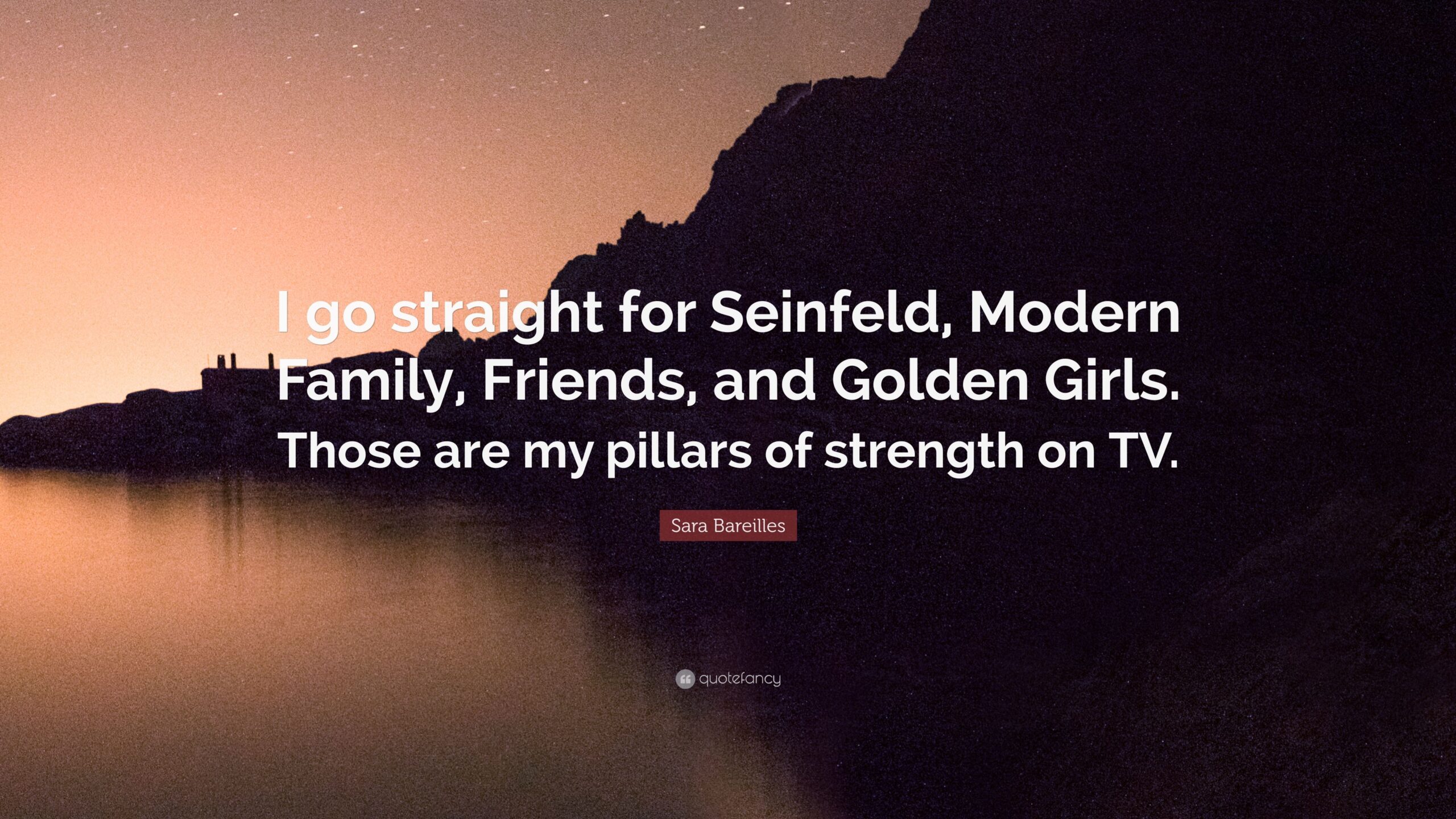 Sara Bareilles Quote “I go straight for Seinfeld, Modern Family
