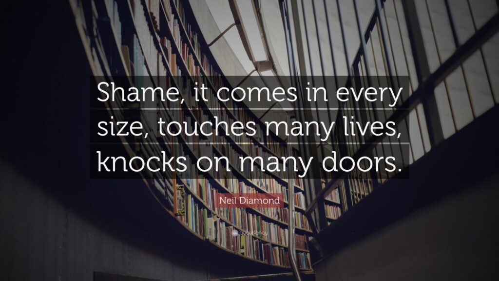 Neil Diamond Quote “Shame, it comes in every size, touches many