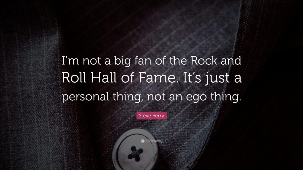 Steve Perry Quote “I’m not a big fan of the Rock and Roll Hall of