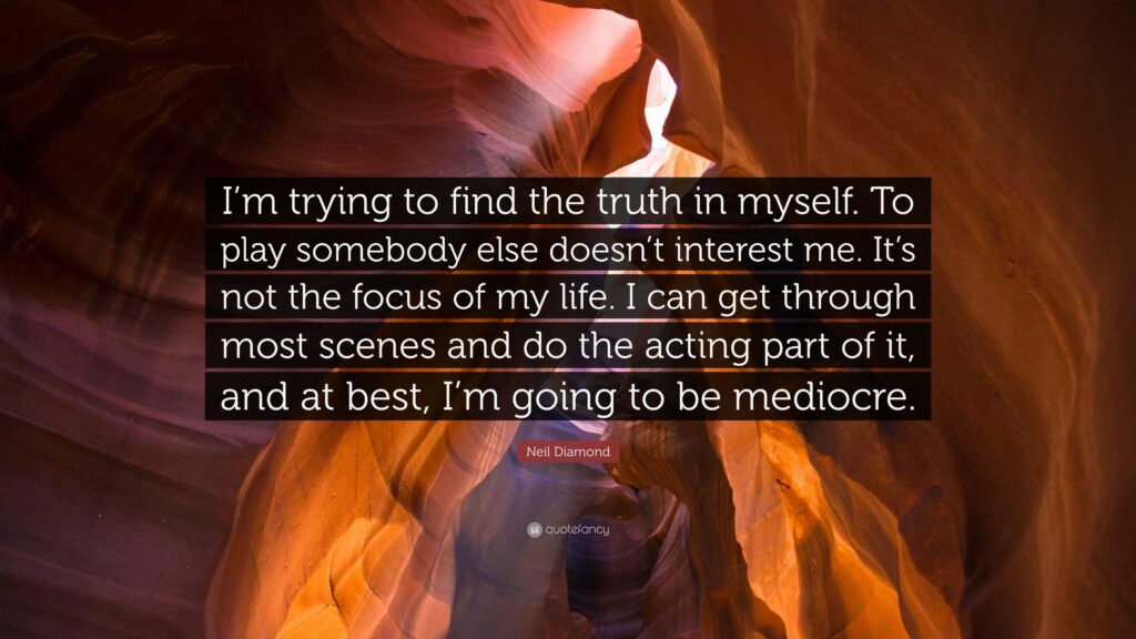 Neil Diamond Quote “I’m trying to find the truth in myself To