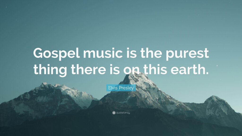 Elvis Presley Quote “Gospel music is the purest thing there is on