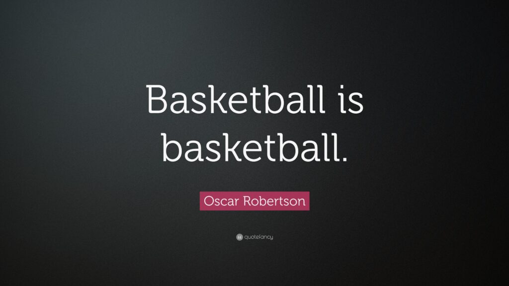 Oscar Robertson Quote “Basketball is basketball”