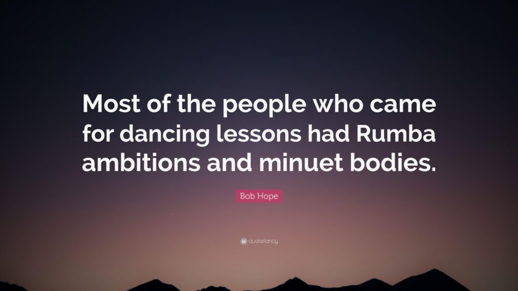 Bob Hope Quote “Most of the people who came for dancing lessons had