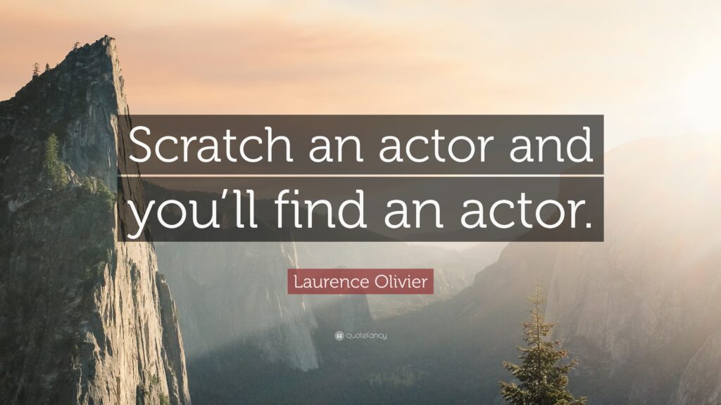 Laurence Olivier Quote “Scratch an actor and you’ll find an actor