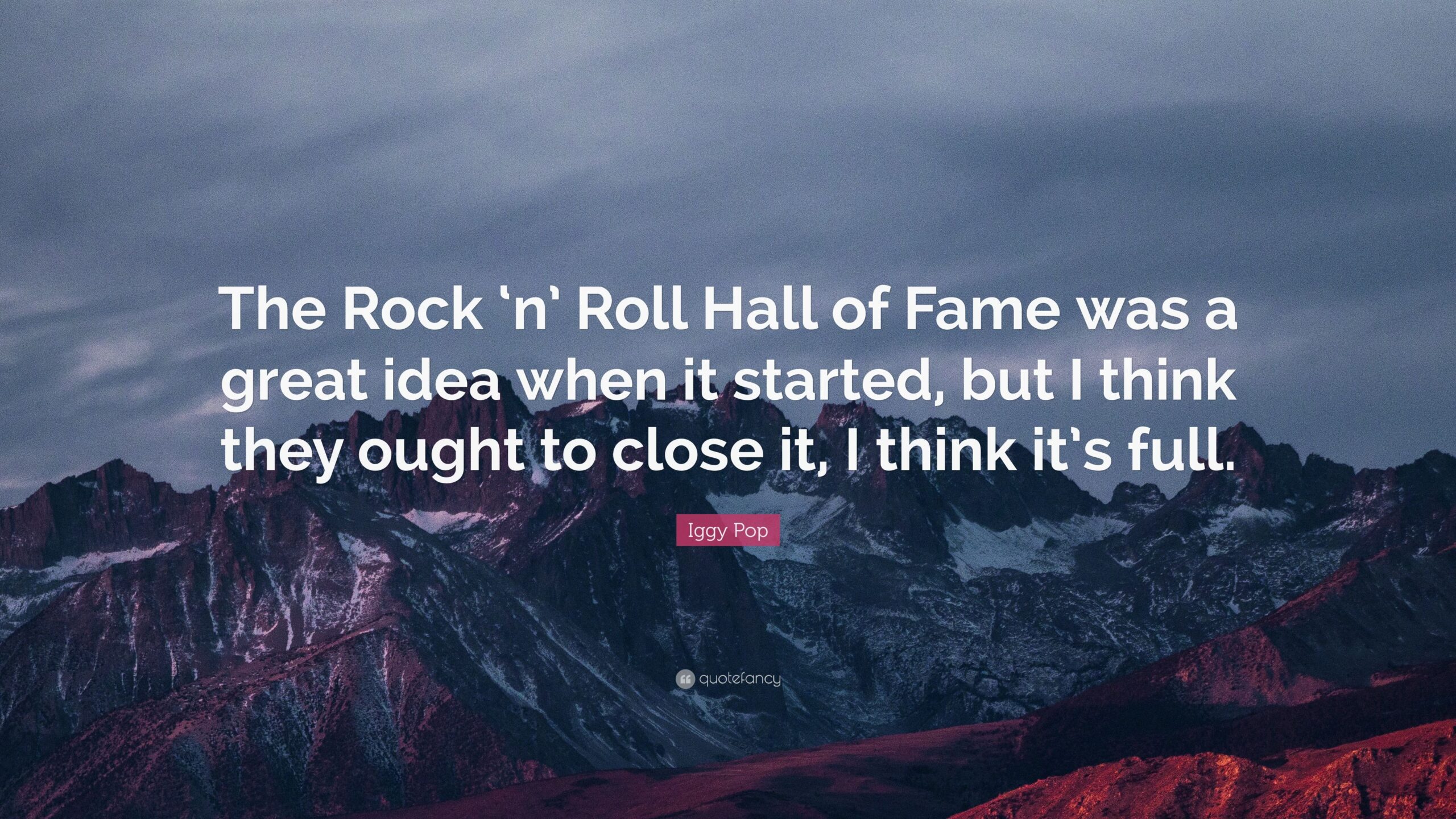 Iggy Pop Quote “The Rock ‘n’ Roll Hall of Fame was a great idea