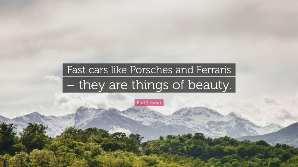 Rod Stewart Quote “Fast cars like Porsches and Ferraris – they