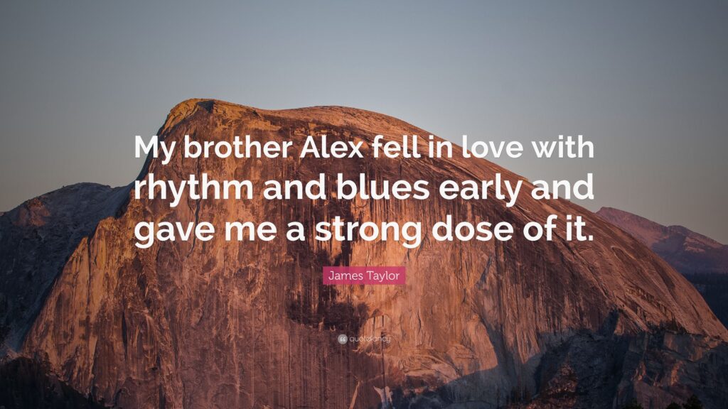 James Taylor Quote “My brother Alex fell in love with rhythm and