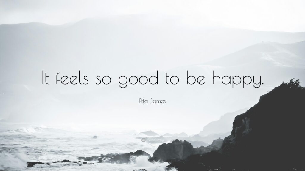 Etta James Quote “It feels so good to be happy”
