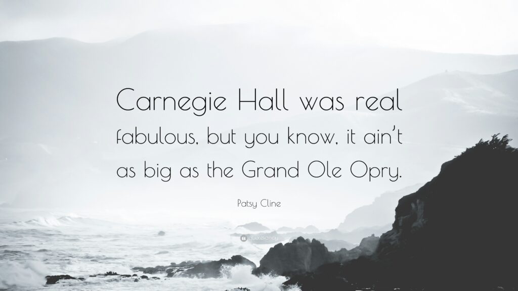 Patsy Cline Quote “Carnegie Hall was real fabulous, but you know