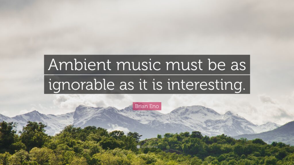 Brian Eno Quote “Ambient music must be as ignorable as it is