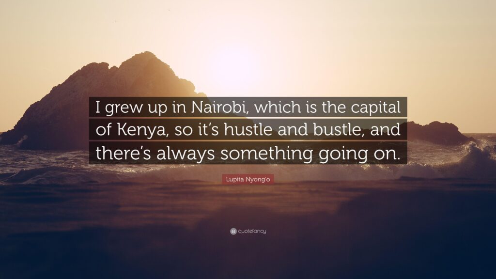 Lupita Nyong’o Quote “I grew up in Nairobi, which is the capital of