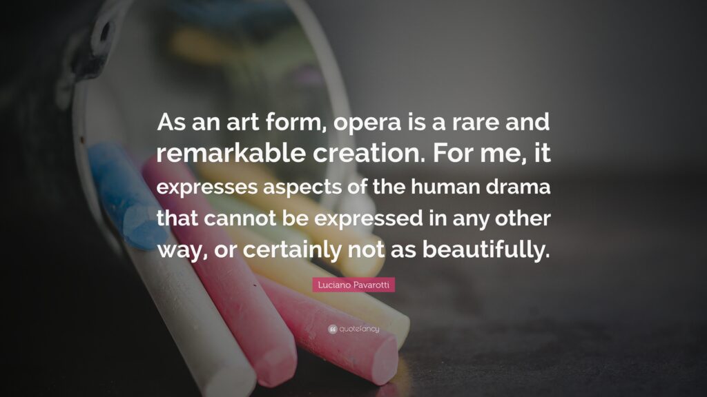 Luciano Pavarotti Quote “As an art form, opera is a rare and
