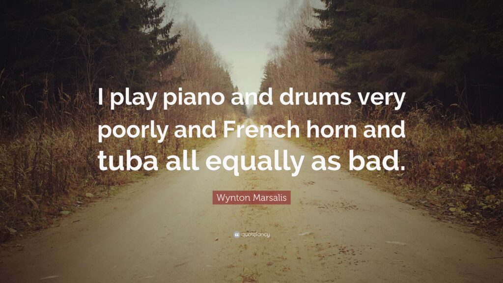 Wynton Marsalis Quote “I play piano and drums very poorly and