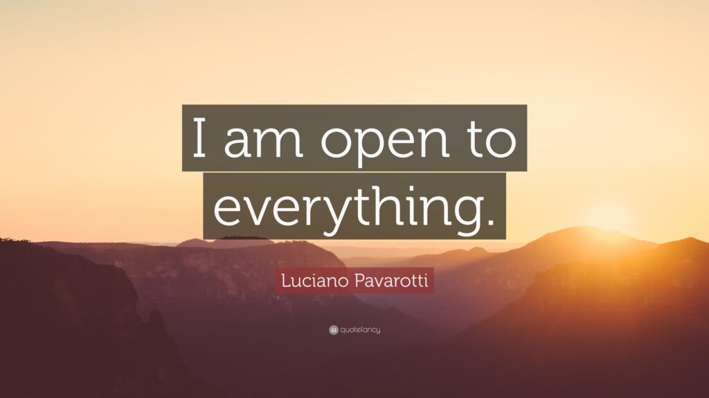 Luciano Pavarotti Quote “I am open to everything”