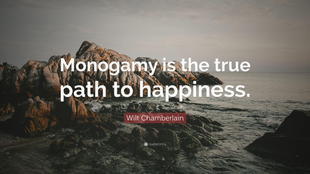 Wilt Chamberlain Quote “Monogamy is the true path to happiness”