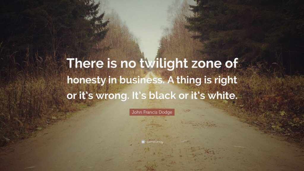 John Francis Dodge Quote “There is no twilight zone of honesty in