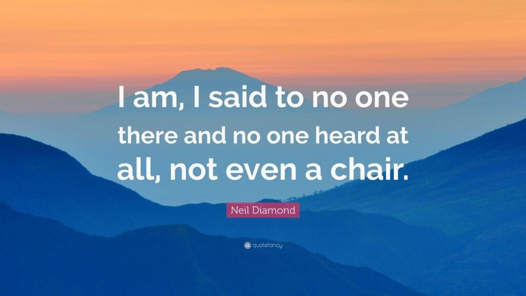Neil Diamond Quote “I am, I said to no one there and no one heard