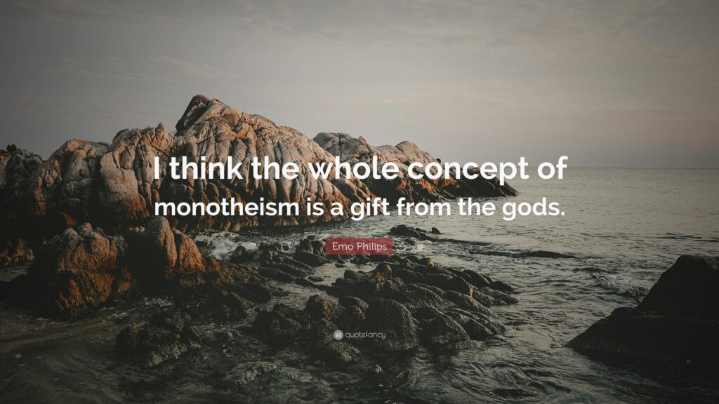 Emo Philips Quote “I think the whole concept of monotheism is a