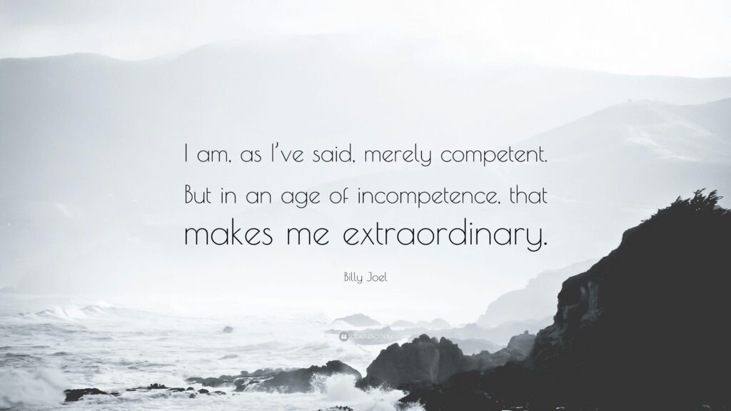 Billy Joel Quote “I am, as I’ve said, merely competent But in an
