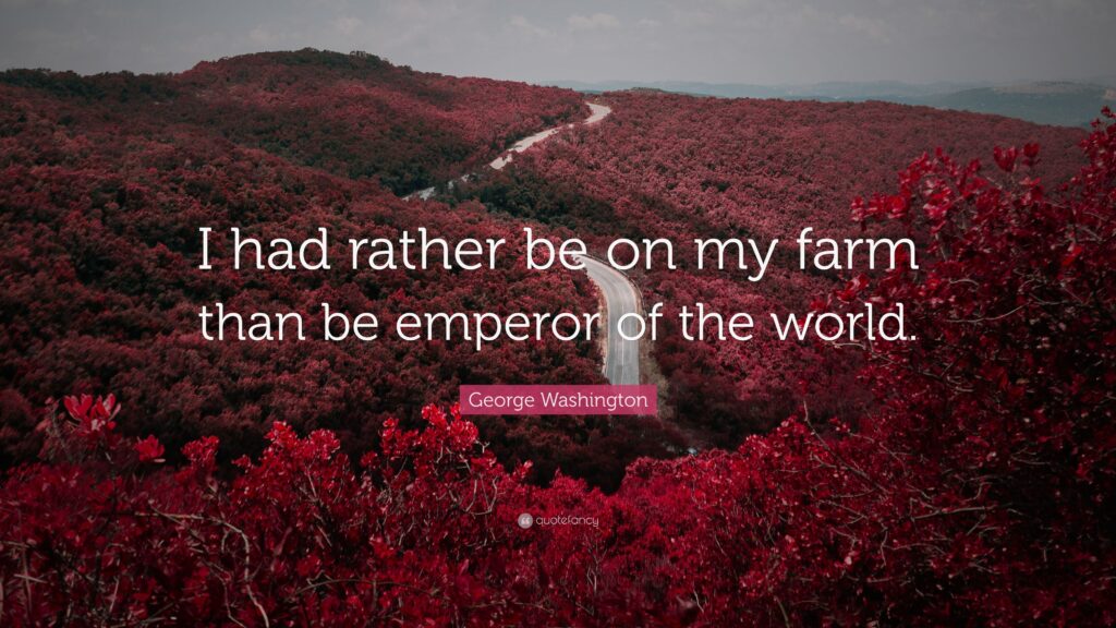 George Washington Quote “I had rather be on my farm than be