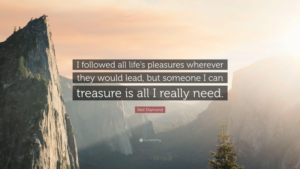 Neil Diamond Quote “I followed all life’s pleasures wherever they