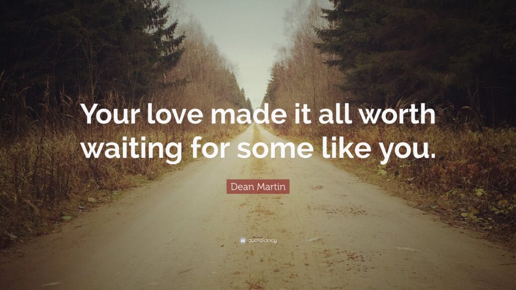 Dean Martin Quote “Your love made it all worth waiting for some