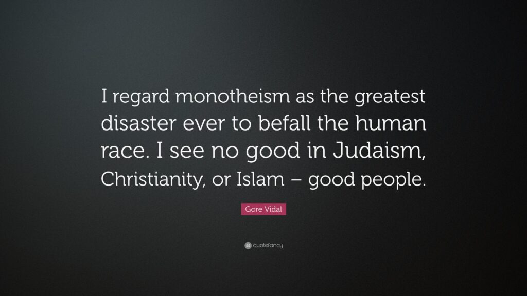 Gore Vidal Quote “I regard monotheism as the greatest disaster ever