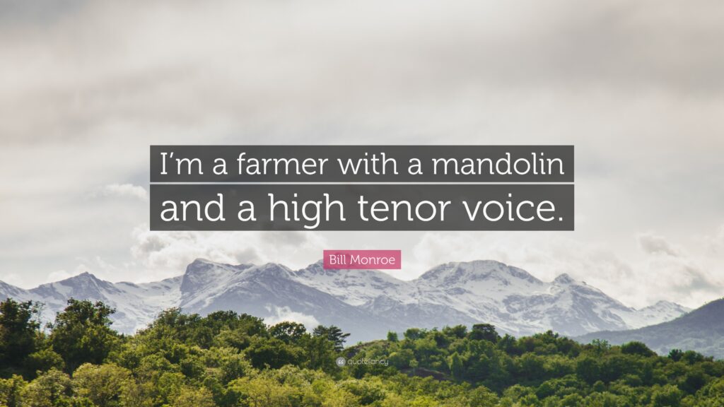 Bill Monroe Quote “I’m a farmer with a mandolin and a high tenor