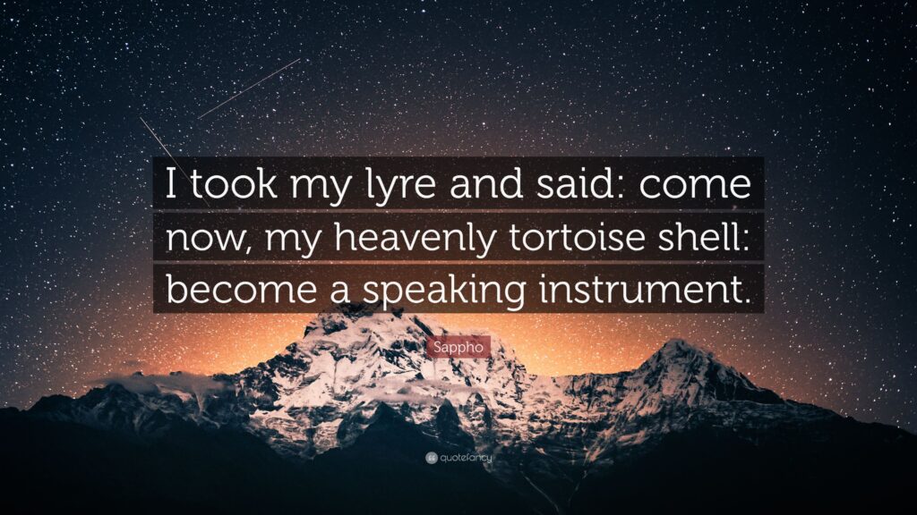 Sappho Quote “I took my lyre and said come now, my heavenly